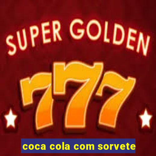 coca cola com sorvete